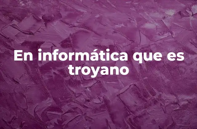 En Informática que es Troyano 2 Cómo los troyanos afectan a los sistemas informáticos