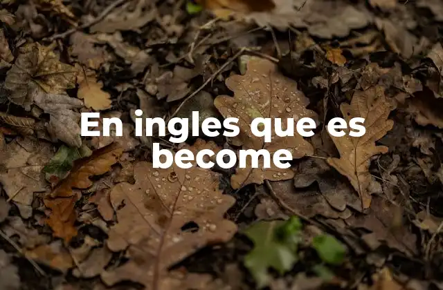 En Ingles que es Become