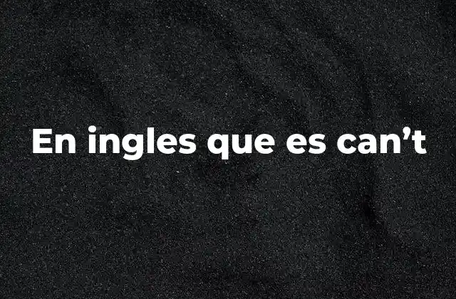 En Ingles que es Can’t