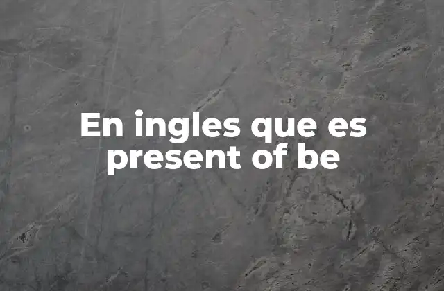 El uso del verbo be en el presente como núcleo de la gramática inglesa