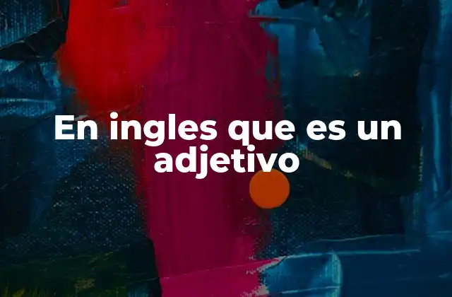 En Ingles que es un Adjetivo
