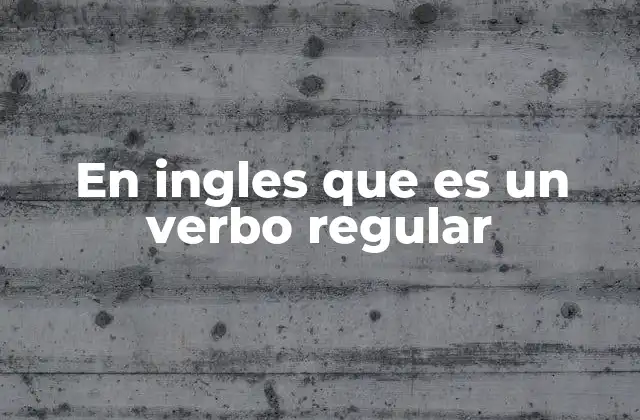 En Ingles que es un Verbo Regular