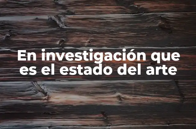 En Investigación que es el Estado Del Arte