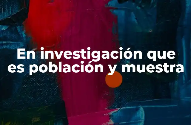 En Investigación que es Población y Muestra