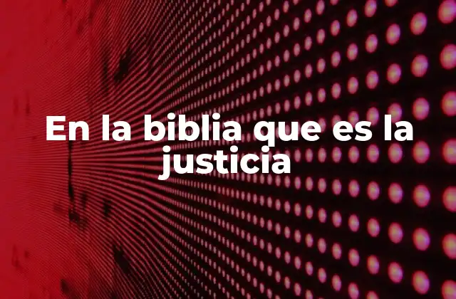 En la Biblia que es la Justicia