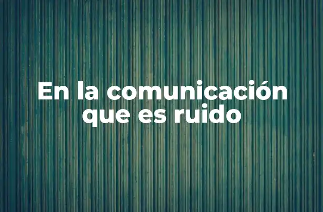 En la Comunicación que es Ruido