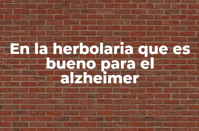 En la Herbolaria que es Bueno para el Alzheimer