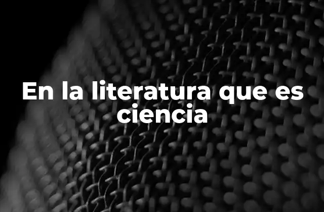 En la Literatura que es Ciencia