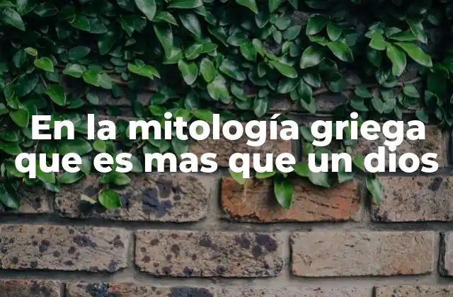 En la Mitología Griega que es mas que un Dios