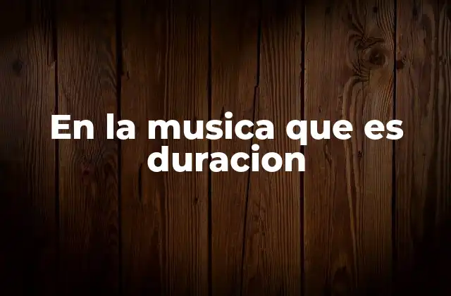 En la Musica que es Duracion