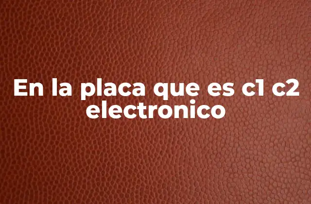 En la Placa que es C1 C2 Electronico