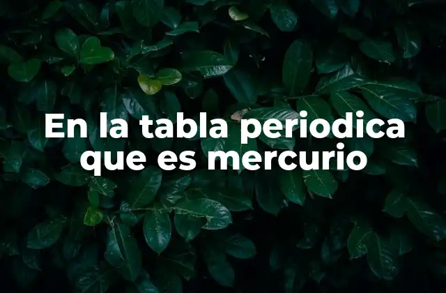 En la Tabla Periodica que es Mercurio