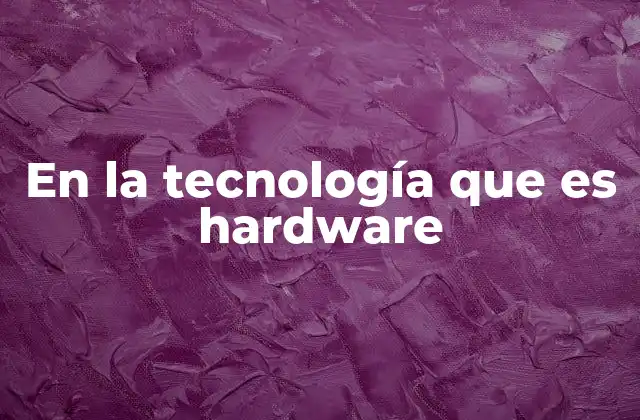 En la Tecnología que es Hardware