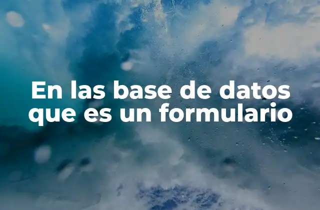 En las Base de Datos que es un Formulario 2 La importancia de los formularios en la gestión de datos