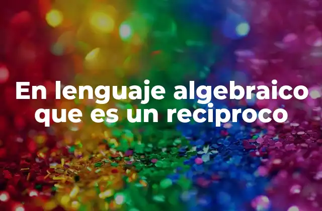 En Lenguaje Algebraico que es un Reciproco