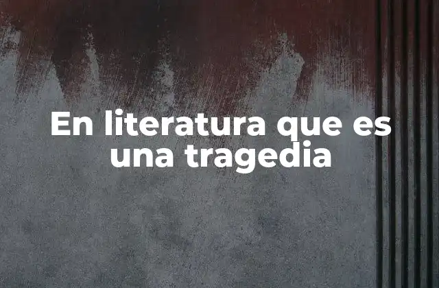 En Literatura que es una Tragedia