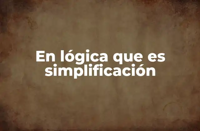 En Lógica que es Simplificación