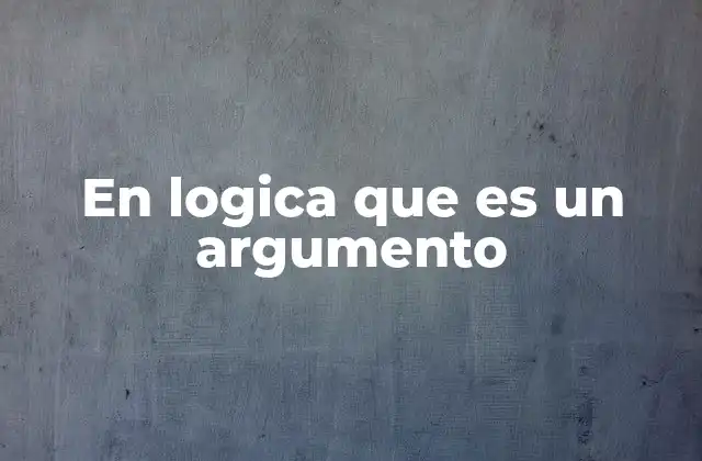 En Logica que es un Argumento
