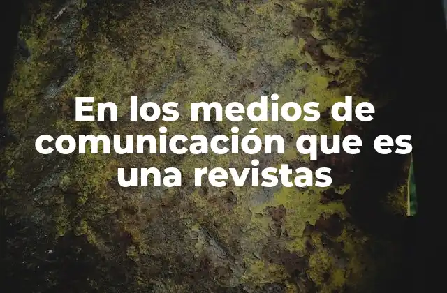 En los Medios de Comunicación que es una Revistas