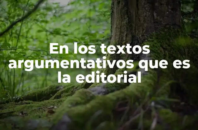 En los Textos Argumentativos que es la Editorial