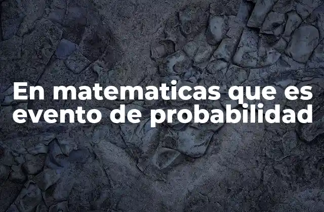 En Matematicas que es Evento de Probabilidad