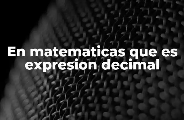 La importancia de las expresiones decimales en la notación matemática