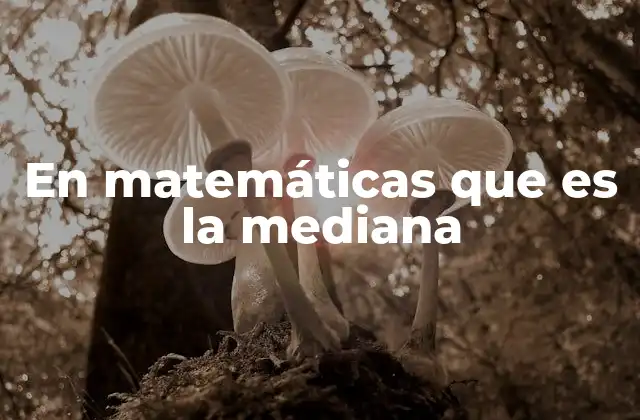 En Matemáticas que es la Mediana