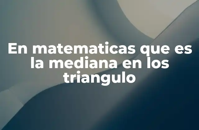 En Matematicas que es la Mediana en los Triangulo