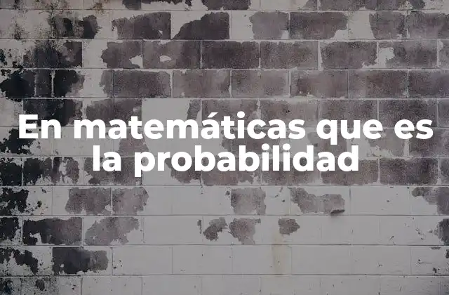 En Matemáticas que es la Probabilidad