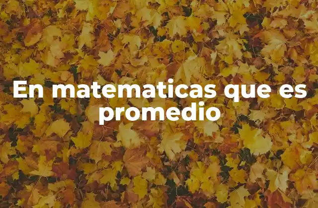 En Matematicas que es Promedio
