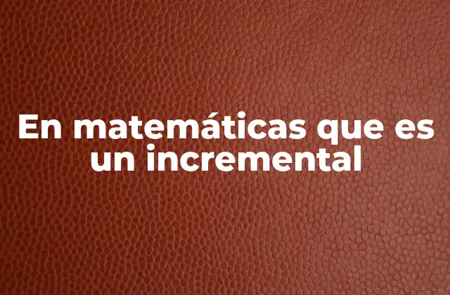 En Matemáticas que es un Incremental