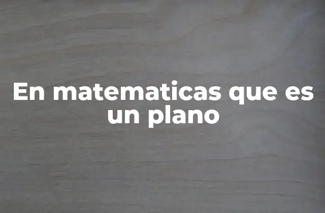 En Matematicas que es un Plano
