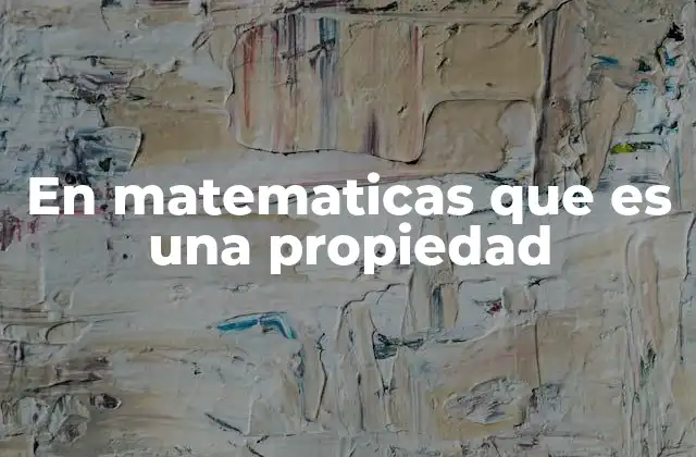 En Matematicas que es una Propiedad