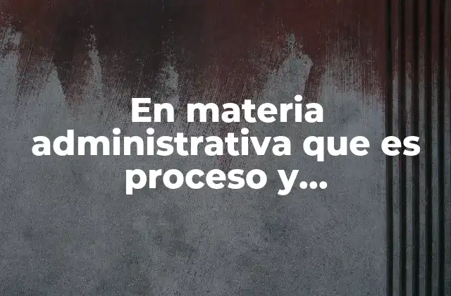 En Materia Administrativa que es Proceso y Procedimiento