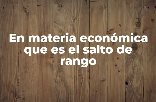En Materia Económica que es el Salto de Rango