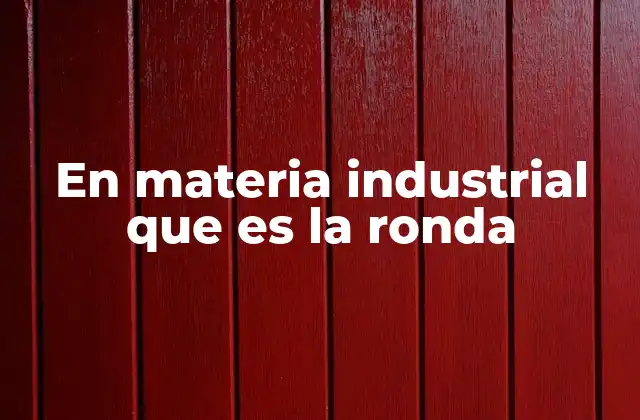 En Materia Industrial que es la Ronda