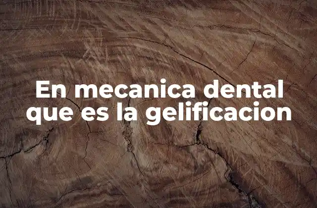 En Mecanica Dental que es la Gelificacion