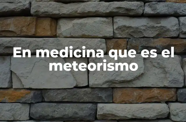 En Medicina que es el Meteorismo