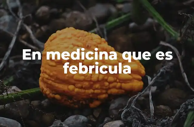 En Medicina que es Febricula