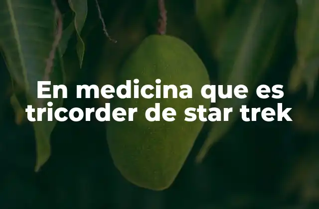 En Medicina que es Tricorder de Star Trek