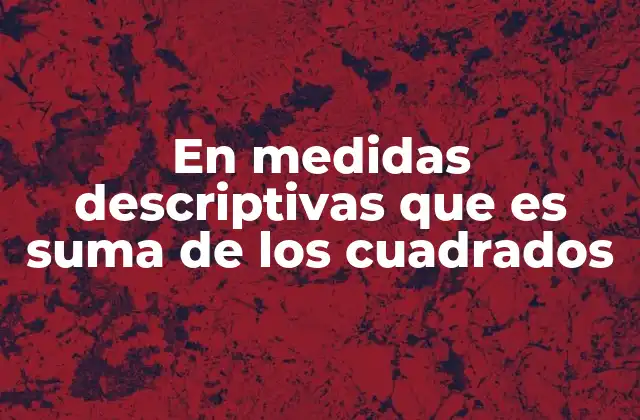 En Medidas Descriptivas que es Suma de los Cuadrados