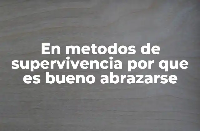 En Metodos de Supervivencia por que es Bueno Abrazarse