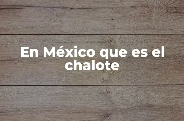 En México que es el Chalote