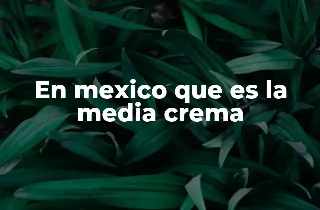En Mexico que es la Media Crema