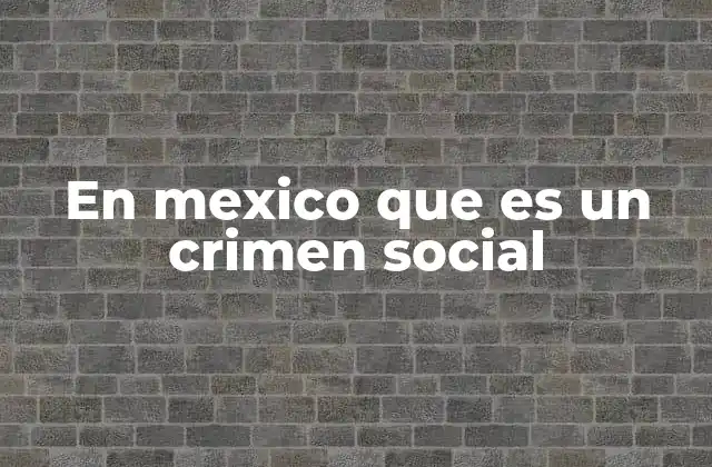 En Mexico que es un Crimen Social