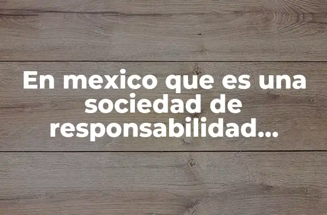 Características principales de una sociedad de responsabilidad limitada