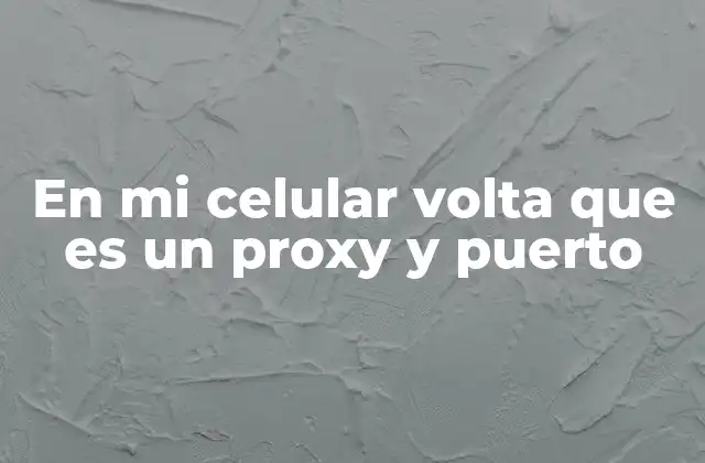 En Mi Celular Volta que es un Proxy y Puerto