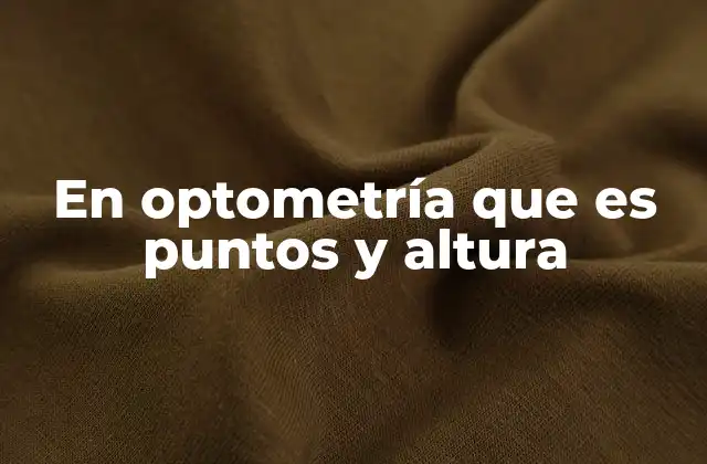 En Optometría que es Puntos y Altura