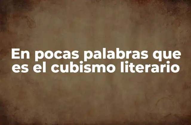 En Pocas Palabras que es el Cubismo Literario