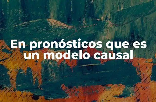 En Pronósticos que es un Modelo Causal